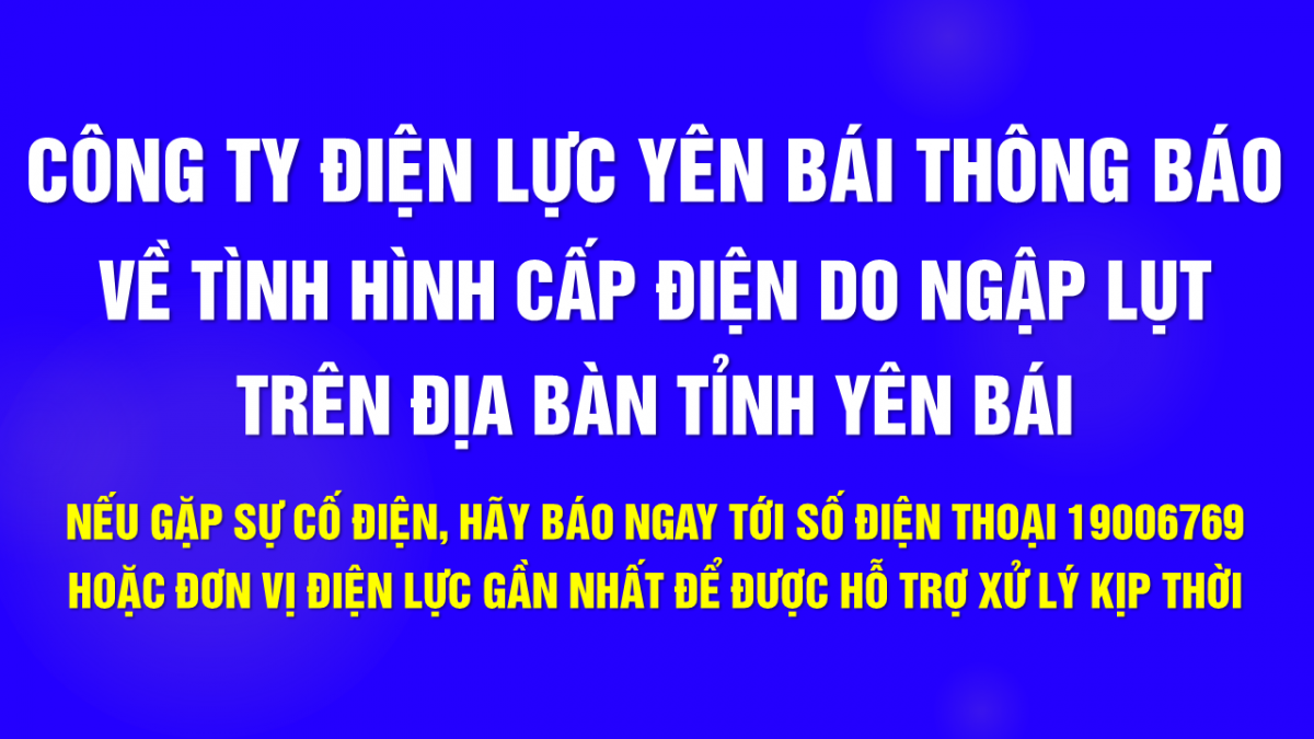 Công ty Điện lực Yên Bái thông báo về tình hình cấp điện do ngập lụt trên địa bàn tỉnh Yên Bái